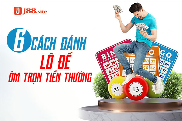 Bật Mí 6 Cách Đánh Lô Đề Ôm Trọn Tiền Thưởng 1 Cách đánh lô đề ôm trọn tiền thưởng