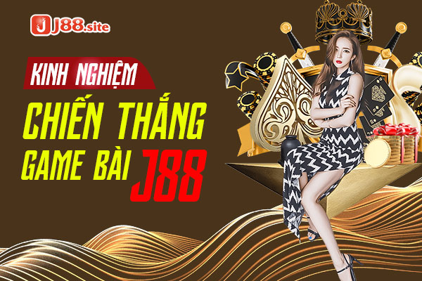 Một số kinh nghiệm thắng game bài J88 Một số kinh nghiệm thắng game bài J88